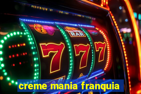 creme mania franquia